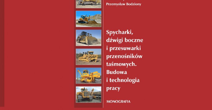 Monografia pt. Spycharki, dźwigi boczne i przesuwarki przenośników taśmowych. Budowa i technologia pracy Monografia pt. Spycharki, dźwigi boczne i przesuwarki przenośników taśmowych. Budowa i technologia pracy